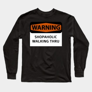 Warning! Shopaholic walking thru Long Sleeve T-Shirt